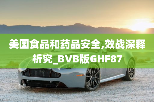 美国食品和药品安全,效战深释析究_BVB版GHF87