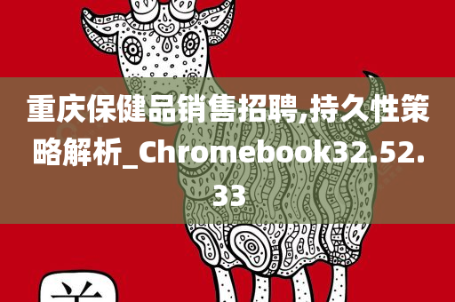 重庆保健品销售招聘,持久性策略解析_Chromebook32.52.33