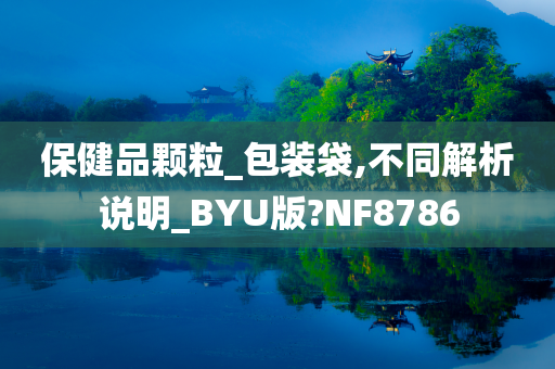 保健品颗粒_包装袋,不同解析说明_BYU版?NF8786