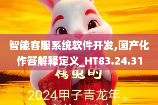 智能客服系统软件开发,国产化作答解释定义_HT83.24.31