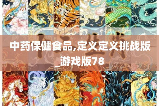 中药保健食品,定义定义挑战版_游戏版78