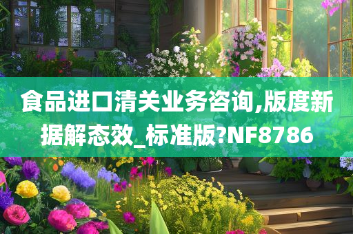 食品进口清关业务咨询,版度新据解态效_标准版?NF8786