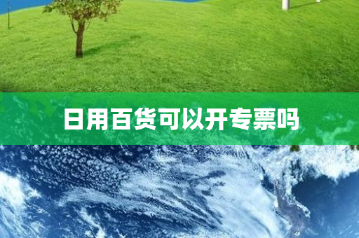 日用百货可以开专票吗