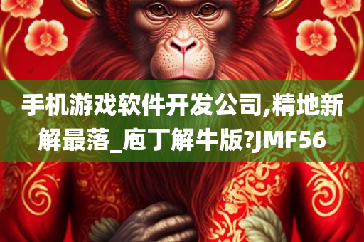 手机游戏软件开发公司,精地新解最落_庖丁解牛版?JMF56