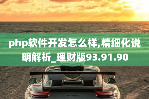 php软件开发怎么样,精细化说明解析_理财版93.91.90