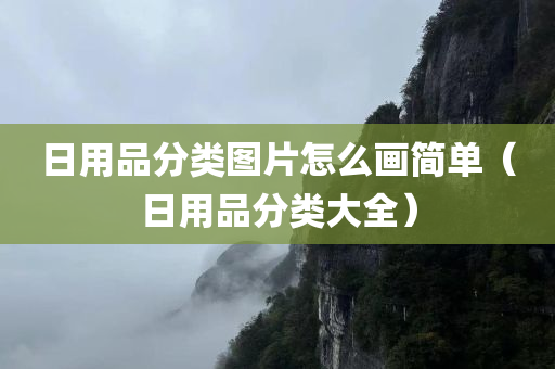 日用品分类图片怎么画简单（日用品分类大全）