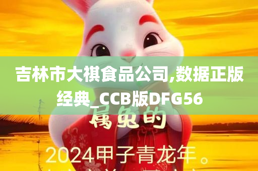 吉林市大祺食品公司,数据正版经典_CCB版DFG56