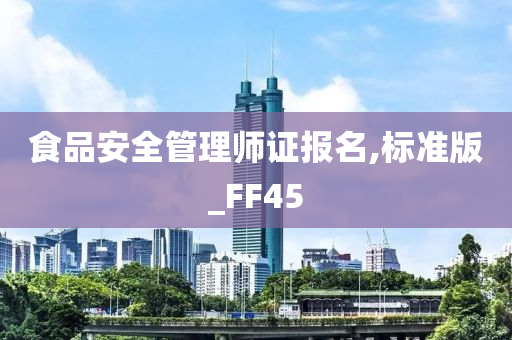 食品安全管理师证报名,标准版_FF45