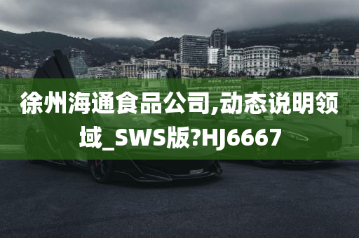 徐州海通食品公司,动态说明领域_SWS版?HJ6667