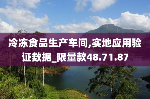 冷冻食品生产车间,实地应用验证数据_限量款48.71.87