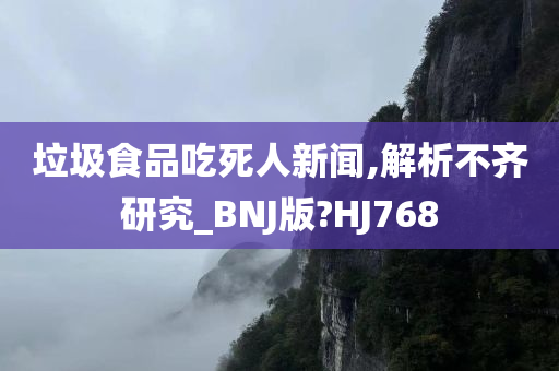 垃圾食品吃死人新闻,解析不齐研究_BNJ版?HJ768