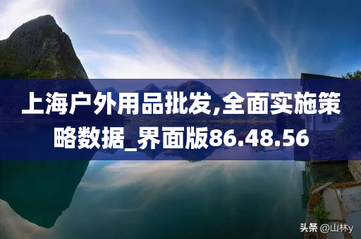 上海户外用品批发,全面实施策略数据_界面版86.48.56