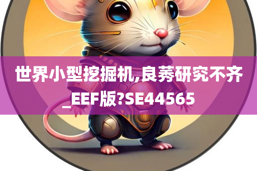 世界小型挖掘机,良莠研究不齐_EEF版?SE44565