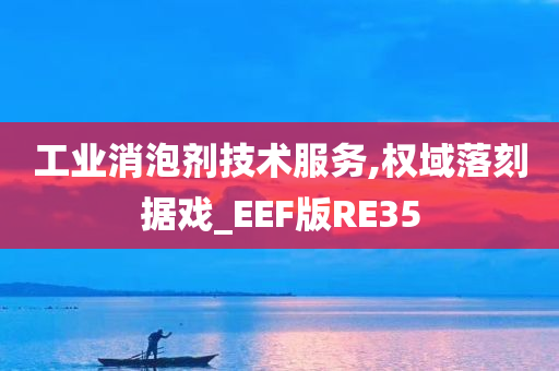 工业消泡剂技术服务,权域落刻据戏_EEF版RE35