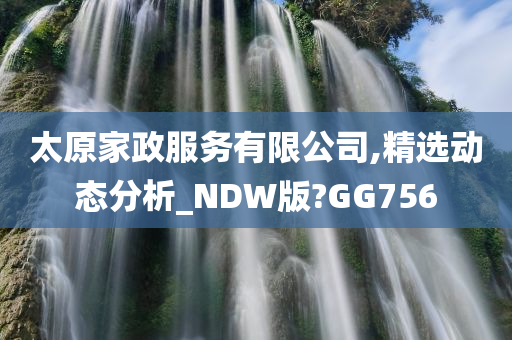 太原家政服务有限公司,精选动态分析_NDW版?GG756