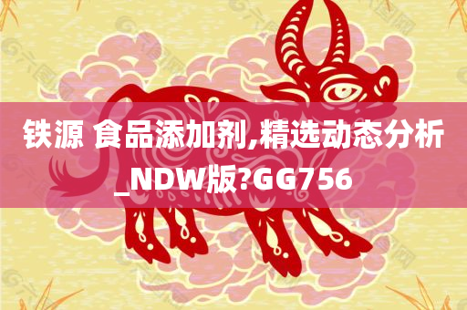 铁源 食品添加剂,精选动态分析_NDW版?GG756