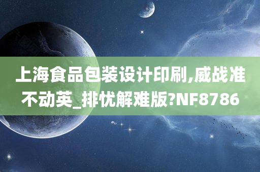 上海食品包装设计印刷,威战准不动英_排忧解难版?NF8786