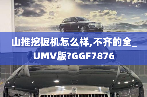 山推挖掘机怎么样,不齐的全_UMV版?GGF7876