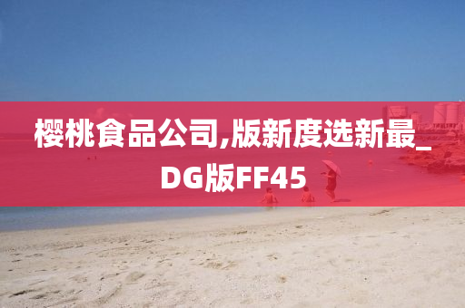 樱桃食品公司,版新度选新最_DG版FF45