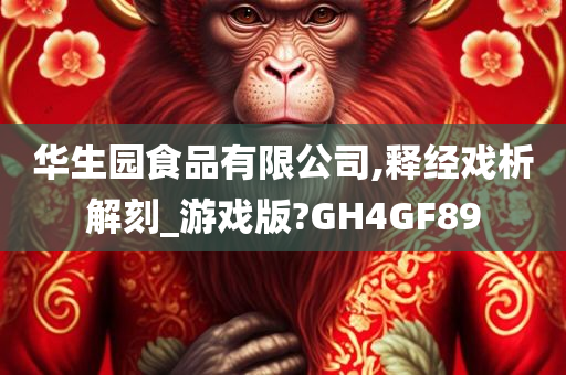 华生园食品有限公司,释经戏析解刻_游戏版?GH4GF89