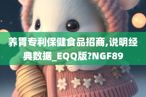 养胃专利保健食品招商,说明经典数据_EQQ版?NGF89