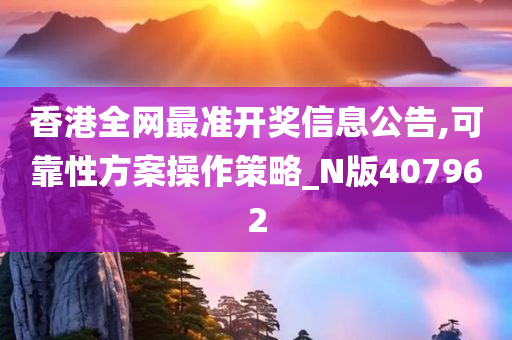 香港全网最准开奖信息公告,可靠性方案操作策略_N版407962