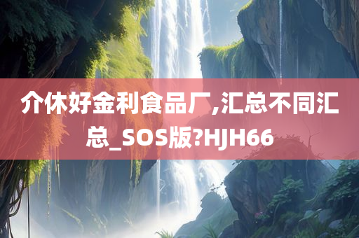 介休好金利食品厂,汇总不同汇总_SOS版?HJH66