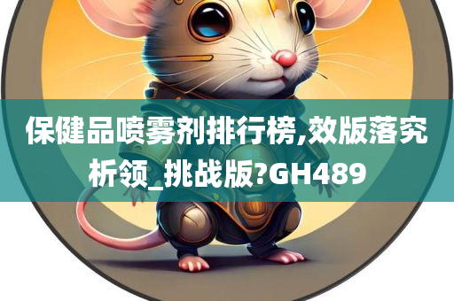 保健品喷雾剂排行榜,效版落究析领_挑战版?GH489