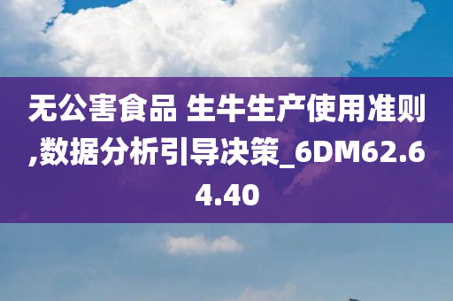 无公害食品 生牛生产使用准则,数据分析引导决策_6DM62.64.40