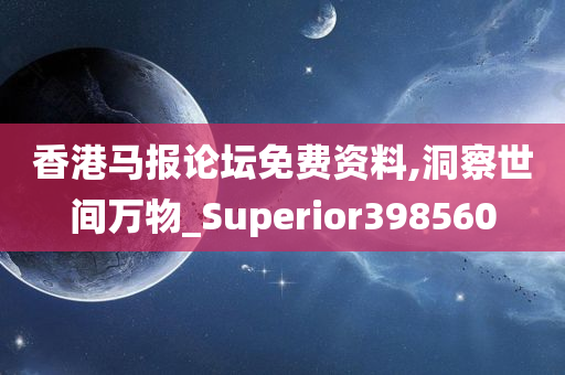 香港马报论坛免费资料,洞察世间万物_Superior398560