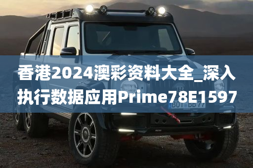 香港2024澳彩资料大全_深入执行数据应用Prime78E1597