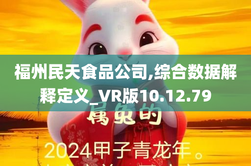 福州民天食品公司,综合数据解释定义_VR版10.12.79