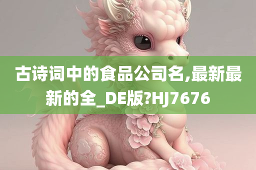 古诗词中的食品公司名,最新最新的全_DE版?HJ7676