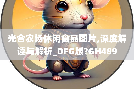 光合农场休闲食品图片,深度解读与解析_DFG版?GH489