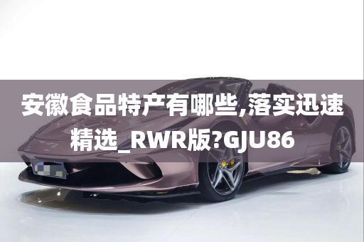 安徽食品特产有哪些,落实迅速精选_RWR版?GJU86