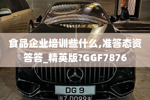 食品企业培训些什么,准答态资答答_精英版?GGF7876