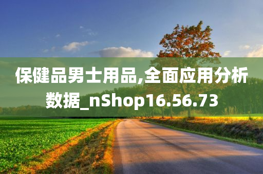 保健品男士用品,全面应用分析数据_nShop16.56.73