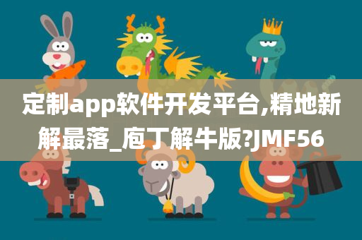 定制app软件开发平台,精地新解最落_庖丁解牛版?JMF56