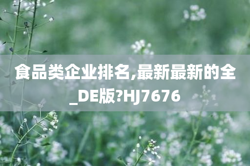 食品类企业排名,最新最新的全_DE版?HJ7676