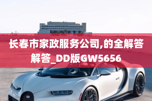 长春市家政服务公司,的全解答解答_DD版GW5656