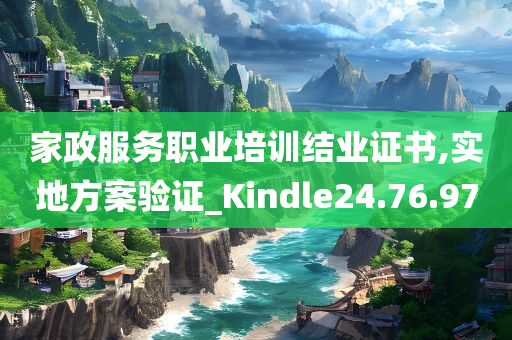 家政服务职业培训结业证书,实地方案验证_Kindle24.76.97