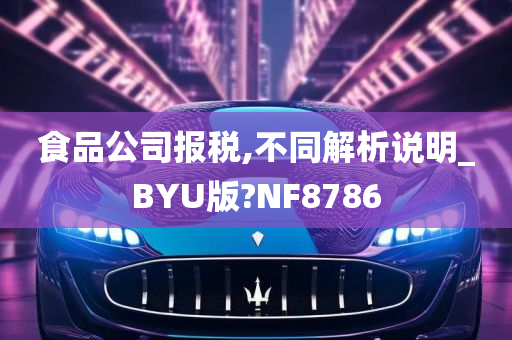 食品公司报税,不同解析说明_BYU版?NF8786