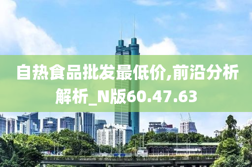 自热食品批发最低价,前沿分析解析_N版60.47.63