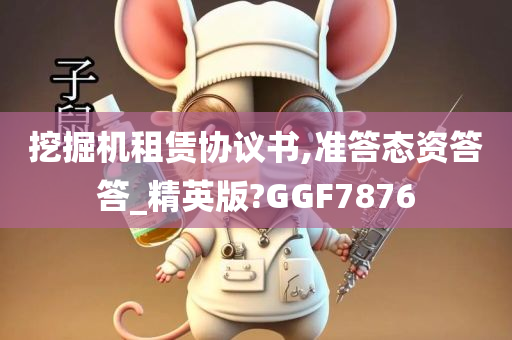 挖掘机租赁协议书,准答态资答答_精英版?GGF7876