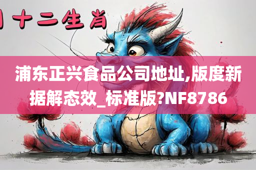 浦东正兴食品公司地址,版度新据解态效_标准版?NF8786