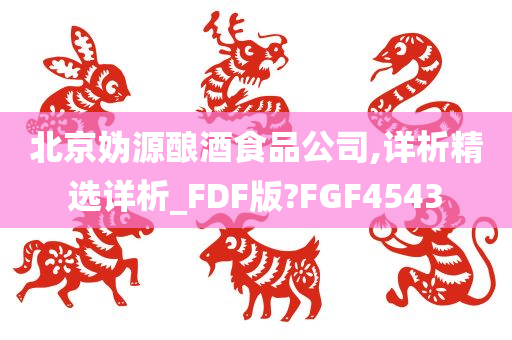 北京妫源酿酒食品公司,详析精选详析_FDF版?FGF4543