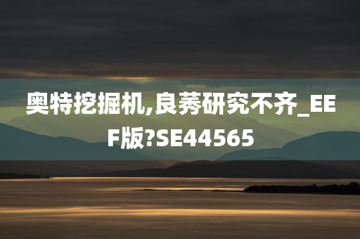 奥特挖掘机,良莠研究不齐_EEF版?SE44565