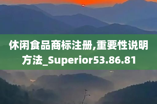 休闲食品商标注册,重要性说明方法_Superior53.86.81