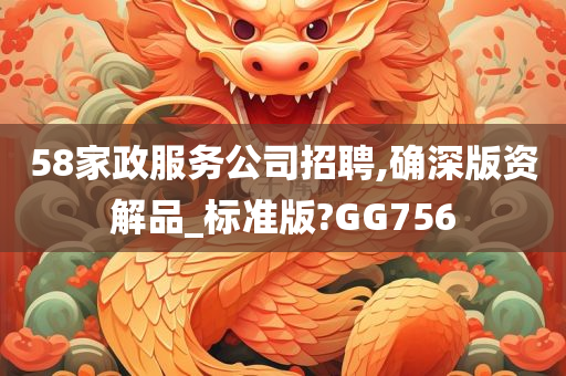 58家政服务公司招聘,确深版资解品_标准版?GG756