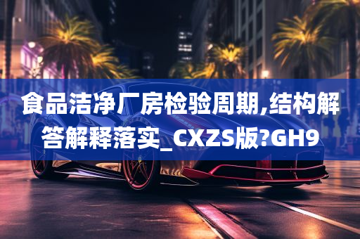 食品洁净厂房检验周期,结构解答解释落实_CXZS版?GH9